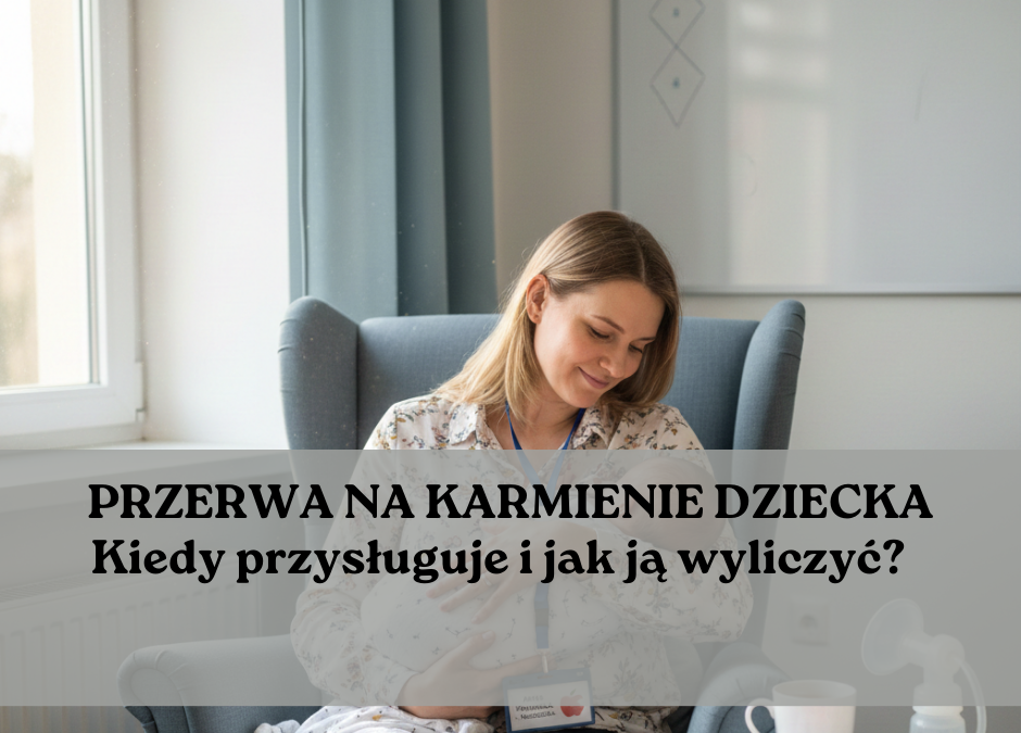Przerwa na karmienie dziecka. Kiedy przysługuje? Jak ją wyliczyć?